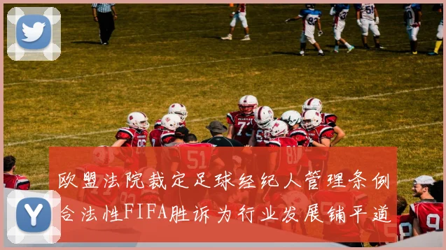 欧盟法院裁定足球经纪人管理条例合法性FIFA胜诉为行业发展铺平道路